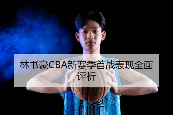 林书豪CBA新赛季首战表现全面评析